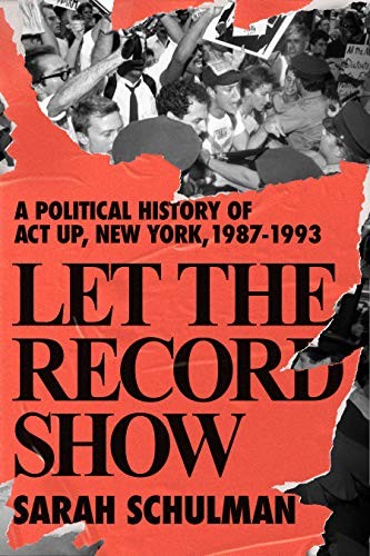Let the Record Show: A Political History of ACT UP New York, 1987-1993