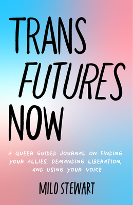 Trans Futures Now: A Queer Guided Journal on Finding Your Allies, Demanding Liberation, and Using Your Voice (Finding Yourself; Fighting