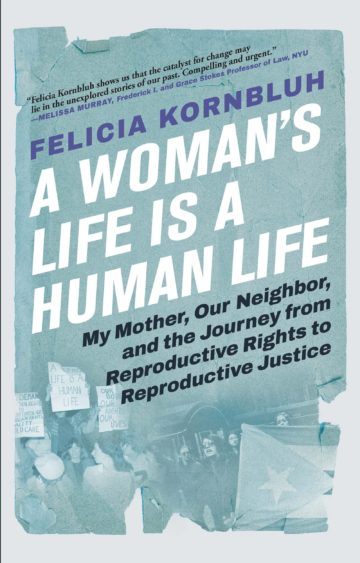 Woman's Life Is a Human Life: My Mother, Our Neighbor, and the Journey from Reproductive Rights to Reproductive Justice